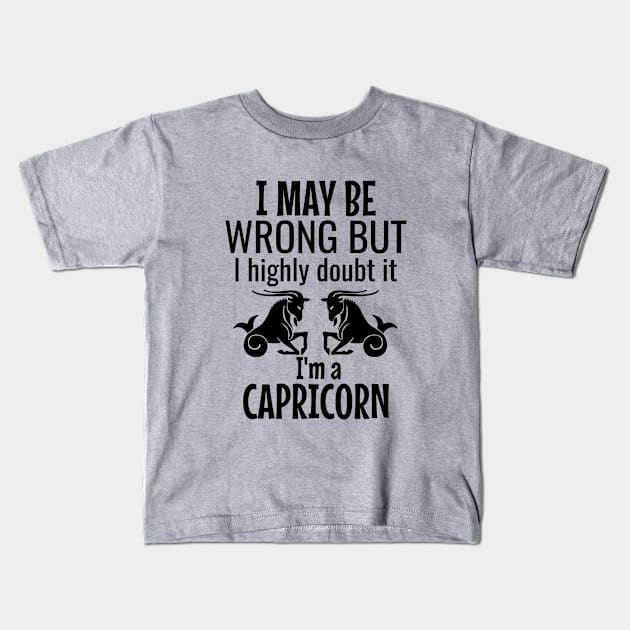 I may be wrong but I highly doubt it I am a capricorn Kids T-Shirt by cypryanus